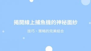 揭開線上捕魚機的神秘面紗|技巧、策略的完美結合
